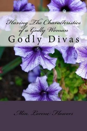 Having The Characteristics of a Godly Woman: Living Life God's Way by Flowers 9781499760798