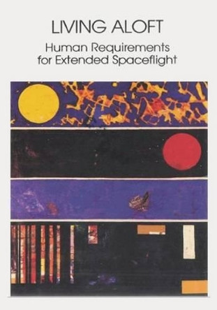 Living Aloft: Human Requirements for Extended Spaceflight by National Aeronautics and Administration 9781495327483