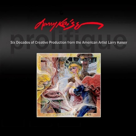 Larry Kaiser: Six Decades of Creative Production from the American Artist Larry Kaiser by Larry Kaiser 9781091303720