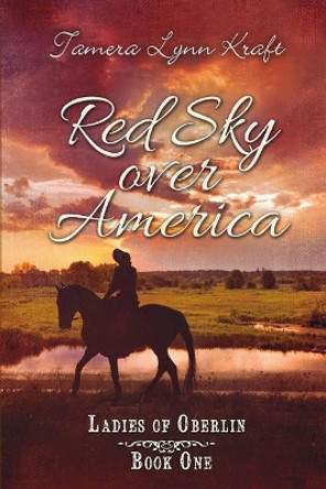 Red Sky Over America: Ladies of Oberlin Book One by Tamera Lynn Kraft 9781949564020