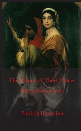 The Power of Their Voices: Biblical Women Speak by Patricia Ramsden 9781949888270
