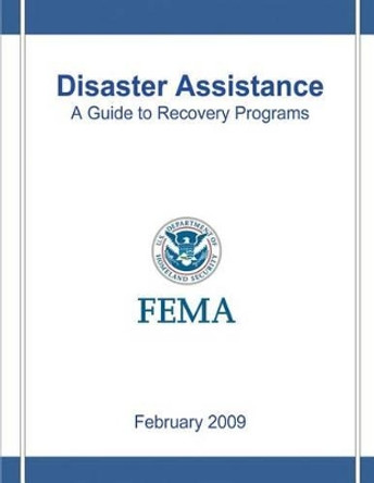 Disaster Assistance: A Guide to Recovery Programs by Federal Emergency Management Agency 9781482058574