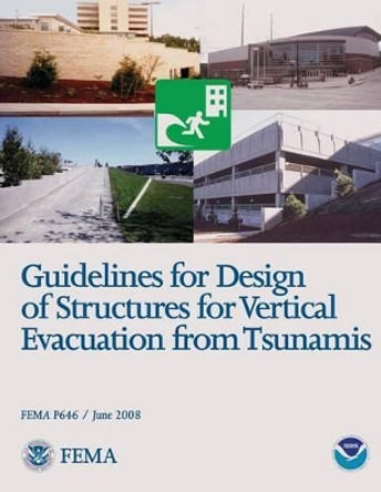 Guidelines for Design of Structures for Vertical Evacuation from Tsunamis (FEMA P646 / June 2008) by Federal Emergency Management Agency 9781482736717