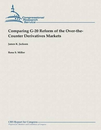 Comparing G-20 Reform of the Over-the-Counter Derivatives Markets by Rena S Miller 9781482762143