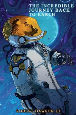 The incredible journey back to earth by Robert Dawson 9781950817894