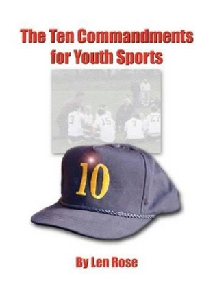 The Ten Commandments for Youth Sports by Len Rose 9781484867853