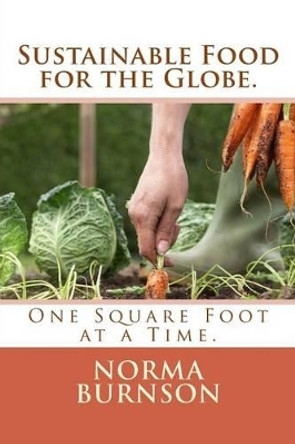 Sustainable Food for the Globe.: One Square Foot at a Time by Norma R Burnson 9781490566931