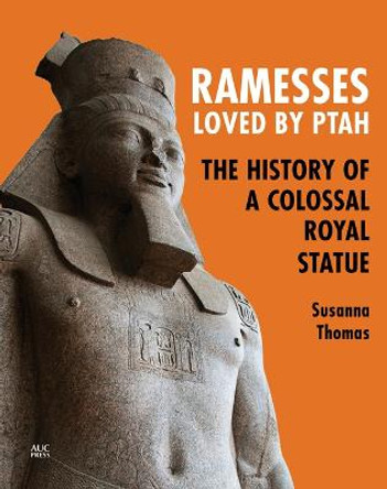 Ramesses, Loved by Ptah: The History of a Colossal Royal Statue by Susanna Thomas