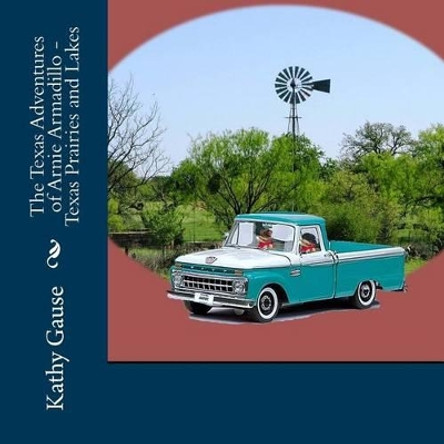 The Texas Adventures of Arnie Armadillo - Texas Prairies and Lakes by Kathy Gause 9781492804741