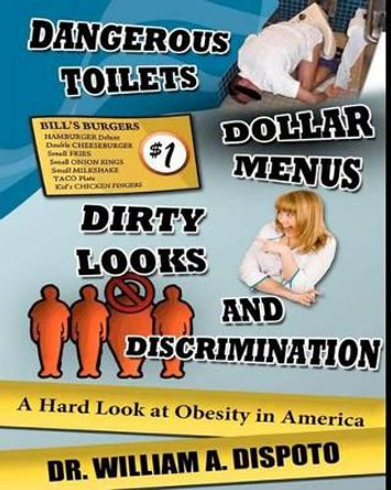 Dangerous toilets, dollar menus, dirty looks, and discrimination: A hard look at obesity in America by William Dispoto 9781479357482