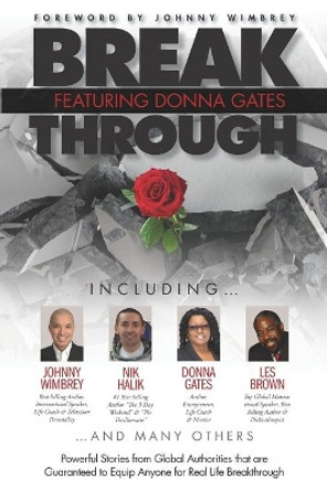 Break Through Featuring Donna Gates: Powerful Stories from Global Authorities That Are Guaranteed to Equip Anyone for Real Life Breakthrough by Johnny Wimbrey 9781951502638