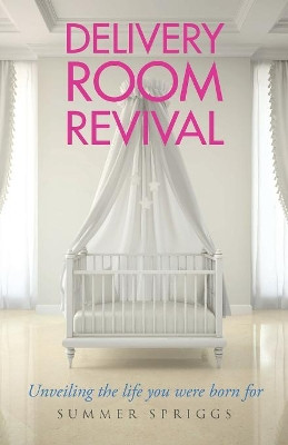 Delivery Room Revival by Summer Spriggs 9781640881259