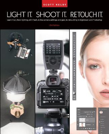 Light It, Shoot It, Retouch It: Learn Step by Step How to Go from Empty Studio to Finished Image (2nd Edition) by Scott Kelby