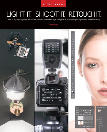 Light It, Shoot It, Retouch It: Learn Step by Step How to Go from Empty Studio to Finished Image (2nd Edition) Scott Kelby 9781681989570