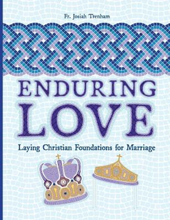 Enduring Love: Laying Christian Foundations for Marriage by Fr Josiah Trenham 9781735011653