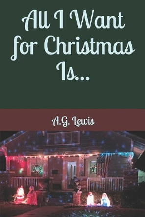 All I Want for Christmas Is... by A G Lewis 9781671333970