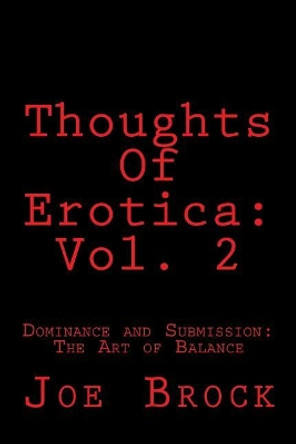 Thoughts of Erotica: Vol. 2: Dominance and Submission: The Art of Balance by Joe C Brock 9781976466564