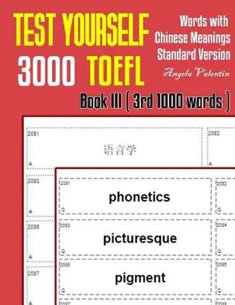 Test Yourself 3000 TOEFL Words with Chinese Meanings Standard Version Book III (3rd 1000 words): Practice TOEFL vocabulary for ETS TOEFL IBT official tests by Angela Valentin 9781099558153