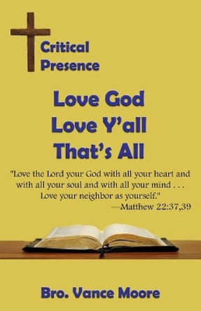 Critical Presence: Love God, Love Y'all, That's All by Vance Moore 9781630664848
