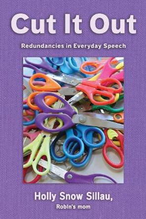 Cut It Out: Redundancies in Everyday Speech by Holly Snow Sillau 9781977624130