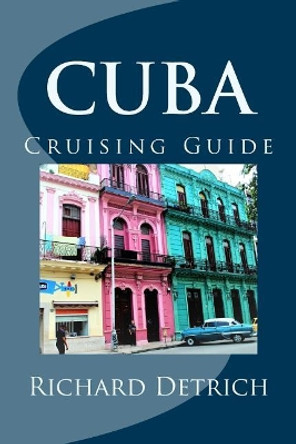 Cuba: A Guide For Cruising Around Cuba by Richard Detrich 9781977693440