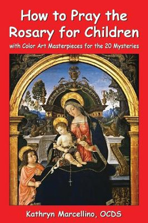 How to Pray the Rosary for Children: with Color Art for the 20 Mysteries by Kathryn Marcellino 9781944158071