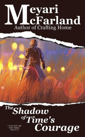 The Shadow of Time's Courage: A Gods Above and Below Fantasy Short Story by Meyari McFarland 9781944269722