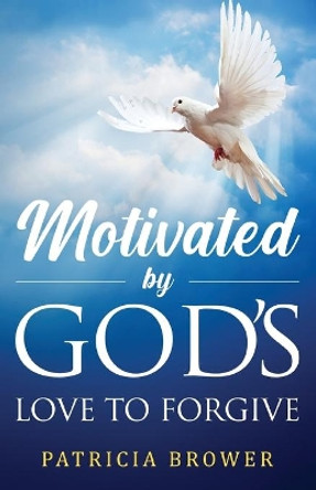 Motivated by God's Love to Forgive by Patricia Brower 9781944348786