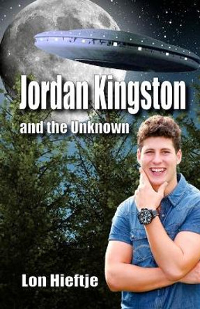 Jordan Kingston and the Unknown: (Young Adult, Fantisy, Fiction) by Lon Hieftje 9781944815707
