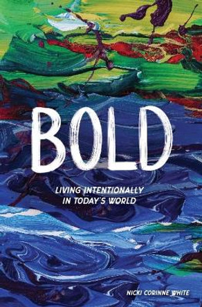 BOLD: Living Intentionally in Today's World by Nicki Corinne White 9781952025792