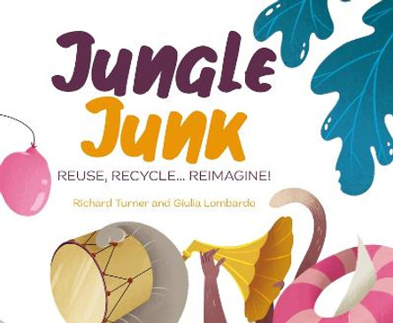 Jungle Junk: Reuse, Recycle...Reimagine! by Richard Turner