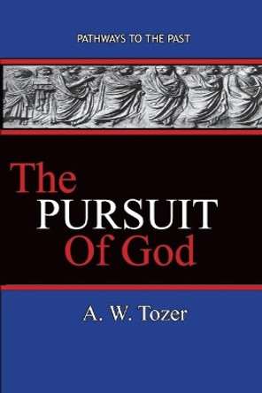 The Pursuit of God: Pathways To The Past by A W Tozer 9781945698613