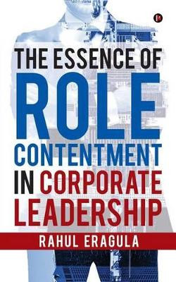 The Essence of Role Contentment in Corporate Leadership by Rahul Eragula 9781945825583