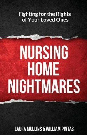 Nursing Home Nightmares: Fighting for the Rights of Your Loved Ones by William Pintas 9781946203458