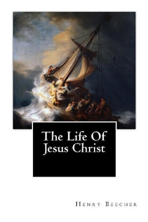 The Life Of Jesus Christ by Henry Ward Beecher 9781946640116