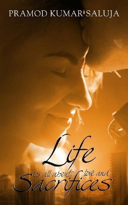 Life Is All about Love and Sacrifices by Pramod Kumar Saluja 9781947293632