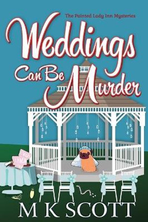 Weddings Can Be Murder: A Cozy Mystery with Recipes by M K Scott 9781944712211