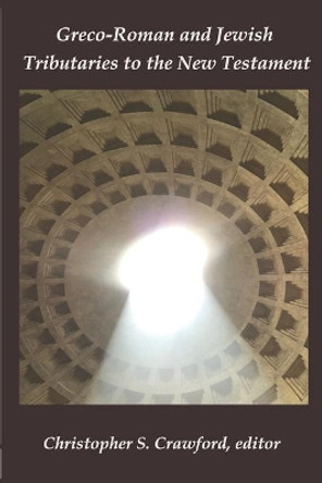 Greco-Roman and Jewish Tributaries to the New Testament: Festschrift in Honor of Gregory J. Riley by Nicholas J Frederick 9781946230355 Greco-Roman and Jewish Tributaries to the New Testament: Festschrift in Honor of Gregory J. Riley by Nicholas J Frederick 9781946230355