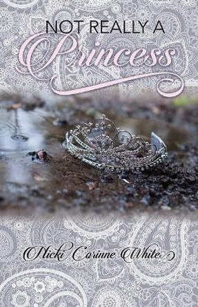 Not Really A Princess: A journey from adversity to joy by Nicki Corinne White 9781946889249