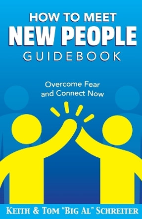 How To Meet New People Guidebook: Overcome Fear and Connect Now by Keith Schreiter 9781948197076
