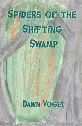 Spiders of the Shifting Swamp by Dawn Vogel 9781948280211