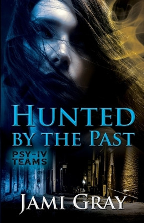 Hunted by the Past: PSY-IV Teams Book 1 by Jami Gray 9781948884037