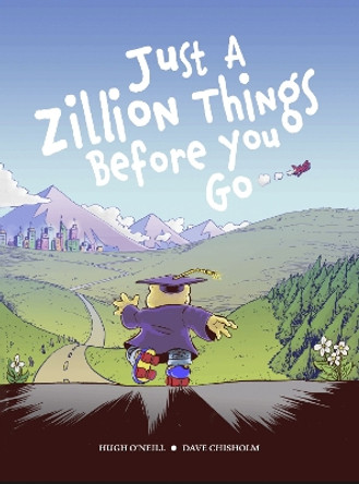JUST A ZILLION THINGS BEFORE YOU GO by Hugh O'Neill 9781948886277