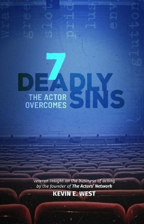 7 Deadly Sins the Actor Overcomes: The Business of Acting and Show Business by an Expert, Successful, Veteran Television Actor by Kevin E West 9781949042214