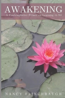 Awakening: A Contemplative Primer on Learning to Sit by Nancy Flinchbaugh 9781949798623