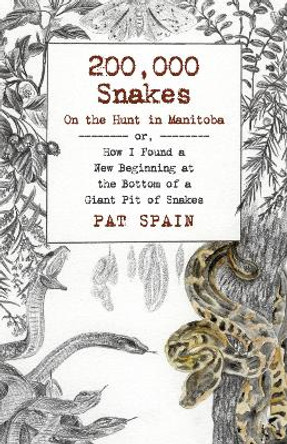 200,000 Snakes:  On the Hunt in Manitoba – or, How I Found a New Beginning at the Bottom of a Giant Pit of Snakes by Pat Spain