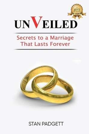 Unveiled: Secrets To A Marriage That Lasts Forever by Stanley Padgett 9781949873191