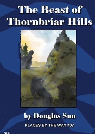 The Beast of Thornbriar Hills: Places by the Way #07 by Douglas Sun 9781949976052