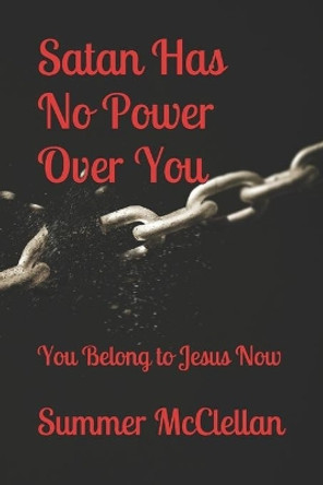 Satan Has No Power Over You: You Belong to Jesus Now by Summer McClellan 9781950252060