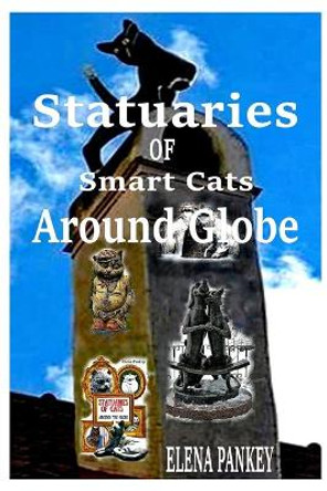 Statuaries of Cats: Around The Globe by Elena Pankey 9781950311187